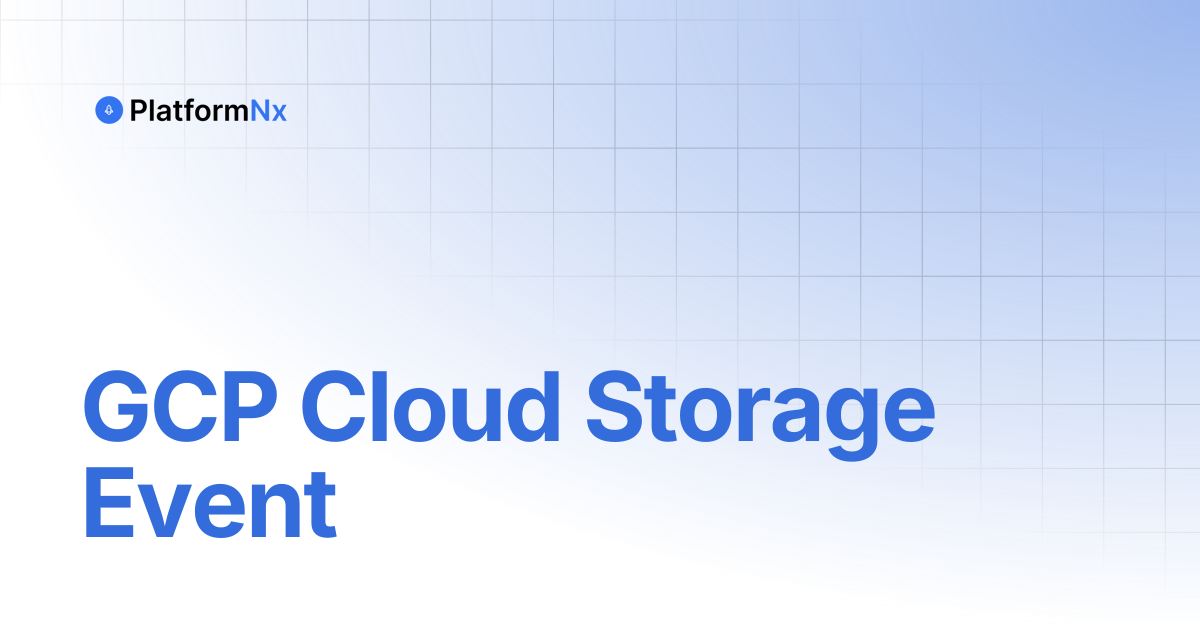 GCP Cloud Storage Event | PlatformNx