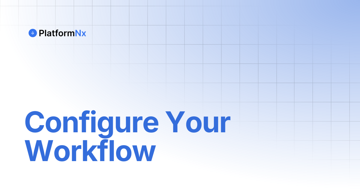 Configure Your Workflow | PlatformNx