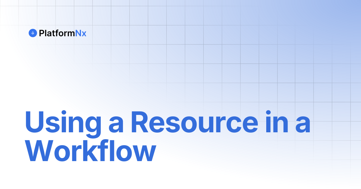 Using a Resource in a Workflow | PlatformNx