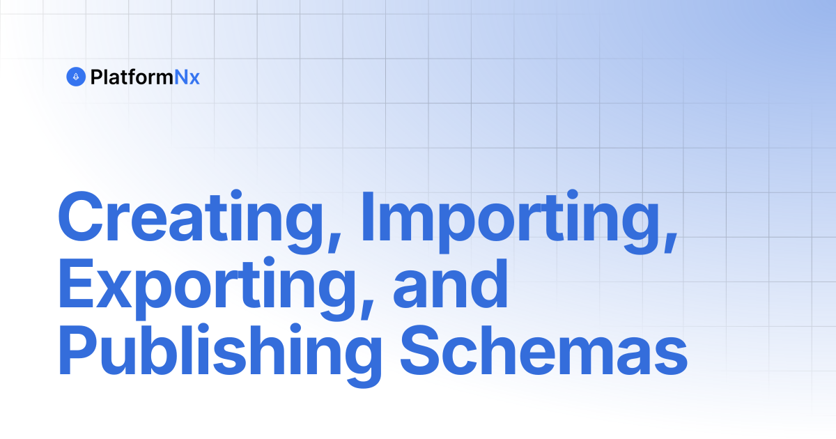 Creating, Importing, Exporting, and Publishing Schemas | PlatformNx
