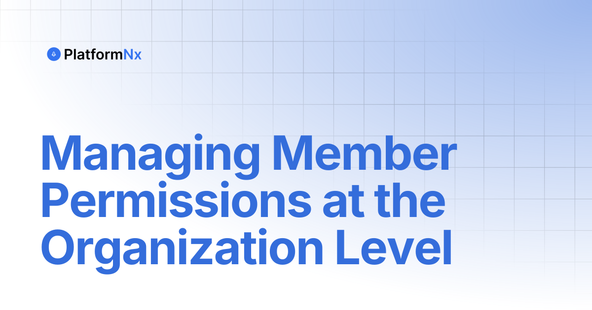 Managing Member Permissions at the Organization Level | PlatformNx