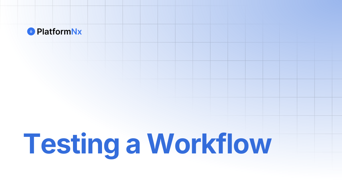 Testing a Workflow | PlatformNx